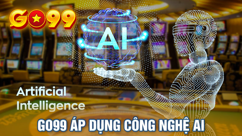 Go99 là đỉa chỉ cá cược đầu tiên áp dụng công nghệ AI 