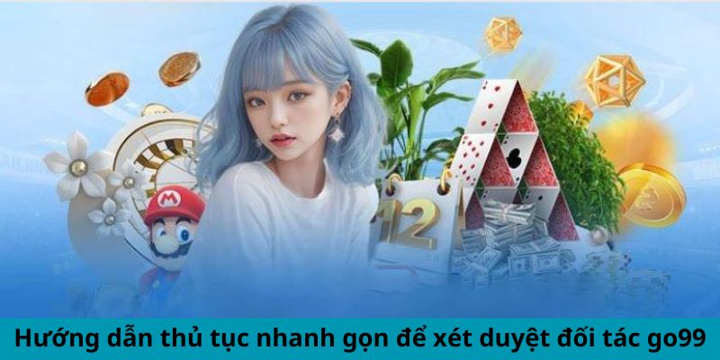 Hướng dẫn thủ tục nhanh gọn để xét duyệt đối tác go99