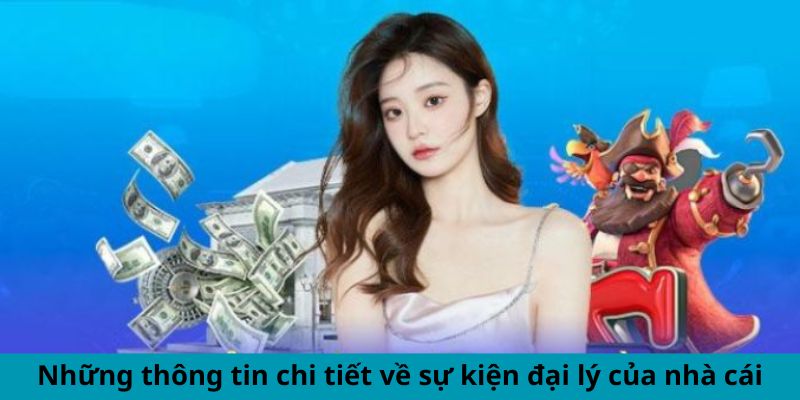 Những thông tin chi tiết về sự kiện đại lý của nhà cái