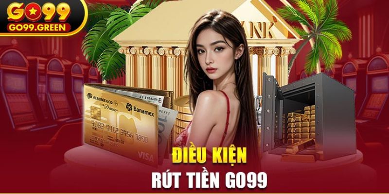 Điều kiện để rút tiền go99