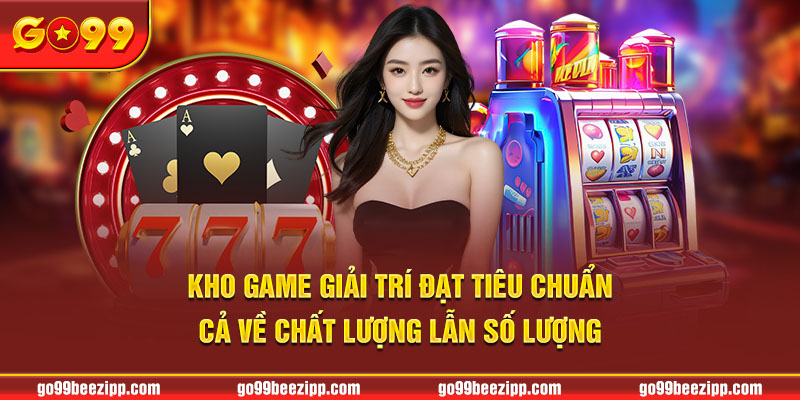 Kho game giải trí đạt tiêu chuẩn cả về chất lượng lẫn số lượng